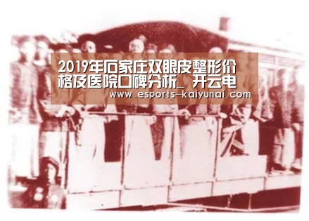 2019年石家庄双眼皮整形价格及医院口碑分析_ 开云电竞平台(图3) 开云电竞