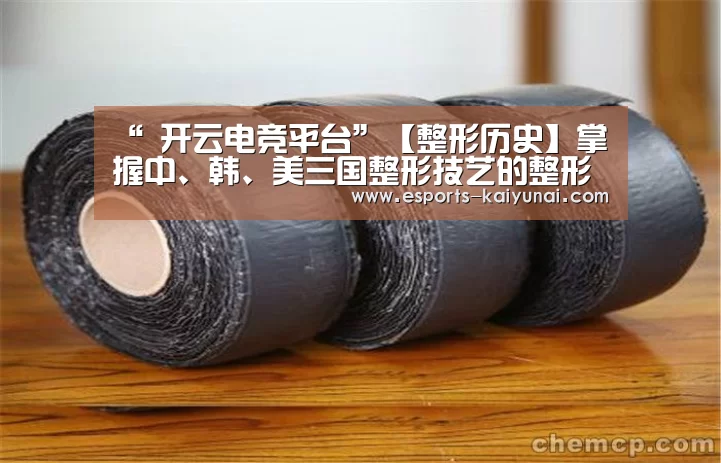“ 开云电竞平台”【整形历史】掌握中、韩、美三国整形技艺的整形医院,长沙瑞澜(图2) kaiyun电竞