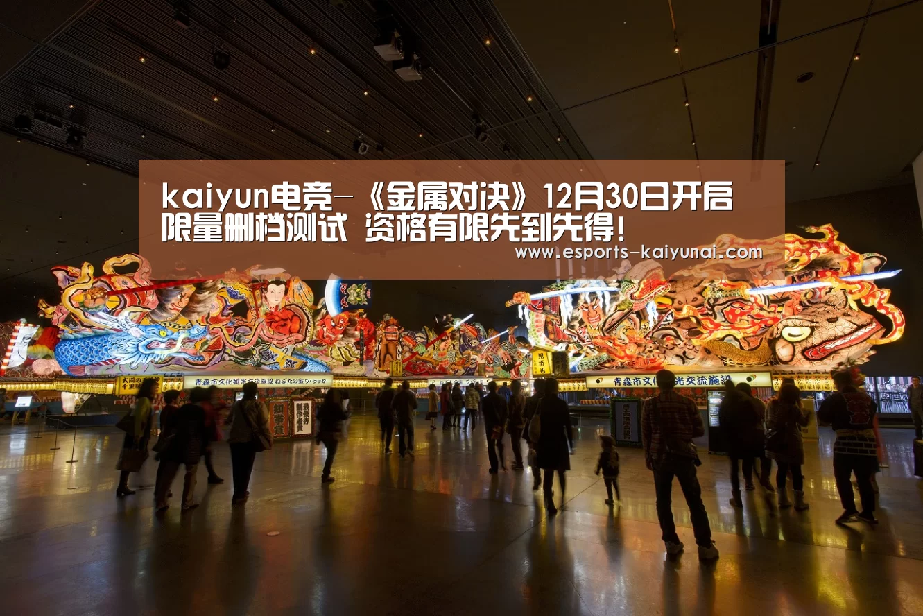kaiyun电竞-《金属对决》12月30日开启限量删档测试 资格有限先到先得!(图1) 开云电竞平台